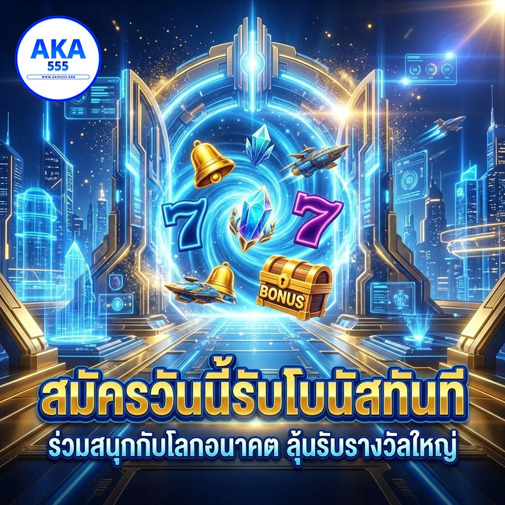 aka555 สมัครวันนี้รับโบนัส